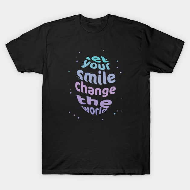 let your smile change the world T-Shirt by Evgenija.S